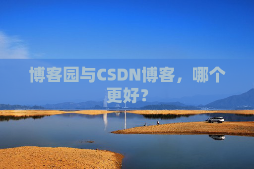 博客园与CSDN博客，哪个更好？