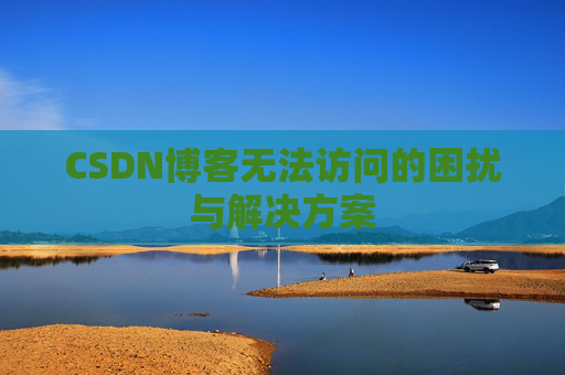 CSDN博客无法访问的困扰与解决方案