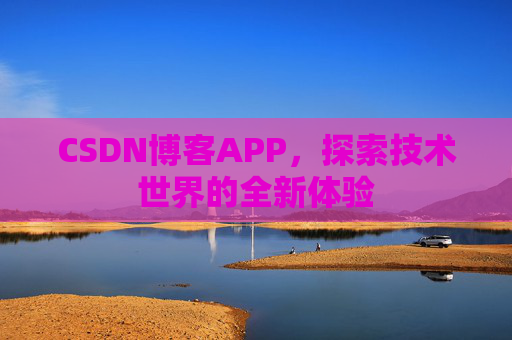 CSDN博客APP，探索技术世界的全新体验